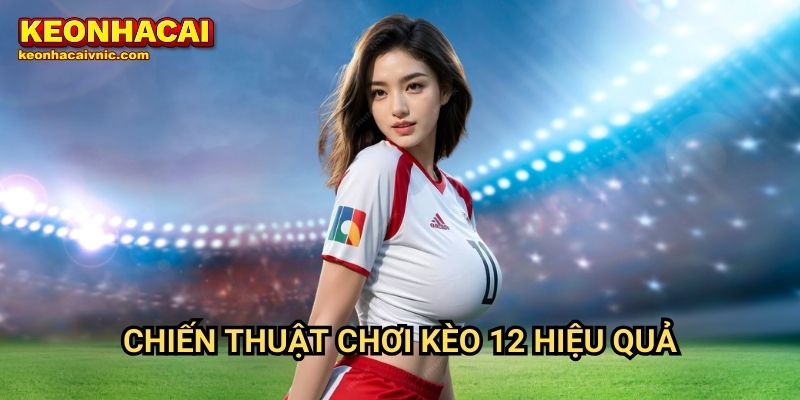 Chiến thuật chơi kèo 12 hiệu quả