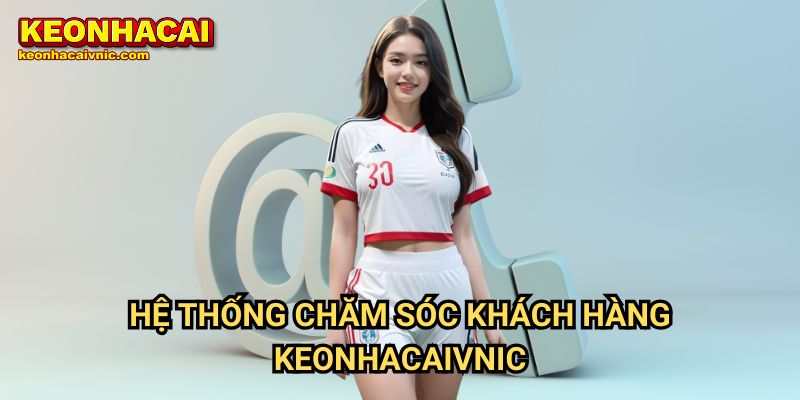 Liên Hệ Keonhacai vnic – Hỗ Trợ 24/7 Nhanh Chóng & Hiệu Quả 2 Hệ Thống Chăm Sóc Khách Hàng Keonhacaivnic