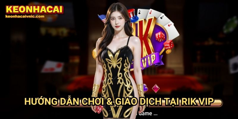 Hướng Dẫn Chơi & Giao Dịch Tại Rik vip