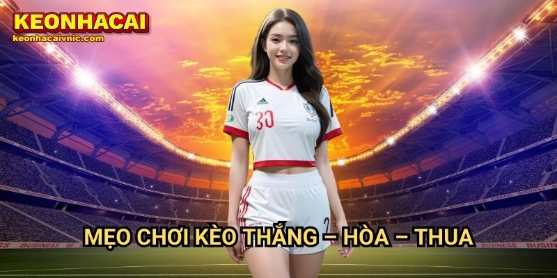 Mẹo chơi kèo Thắng – Hòa – Thua