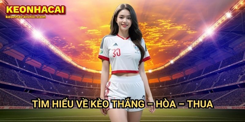 Tìm hiểu về kèo Thắng – Hòa – Thua