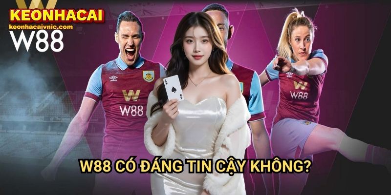 W88 Keonhacaivnic Có Đáng Tin Cậy Không?